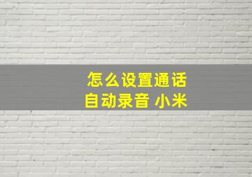 怎么设置通话自动录音 小米